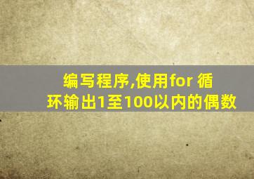 编写程序,使用for 循环输出1至100以内的偶数